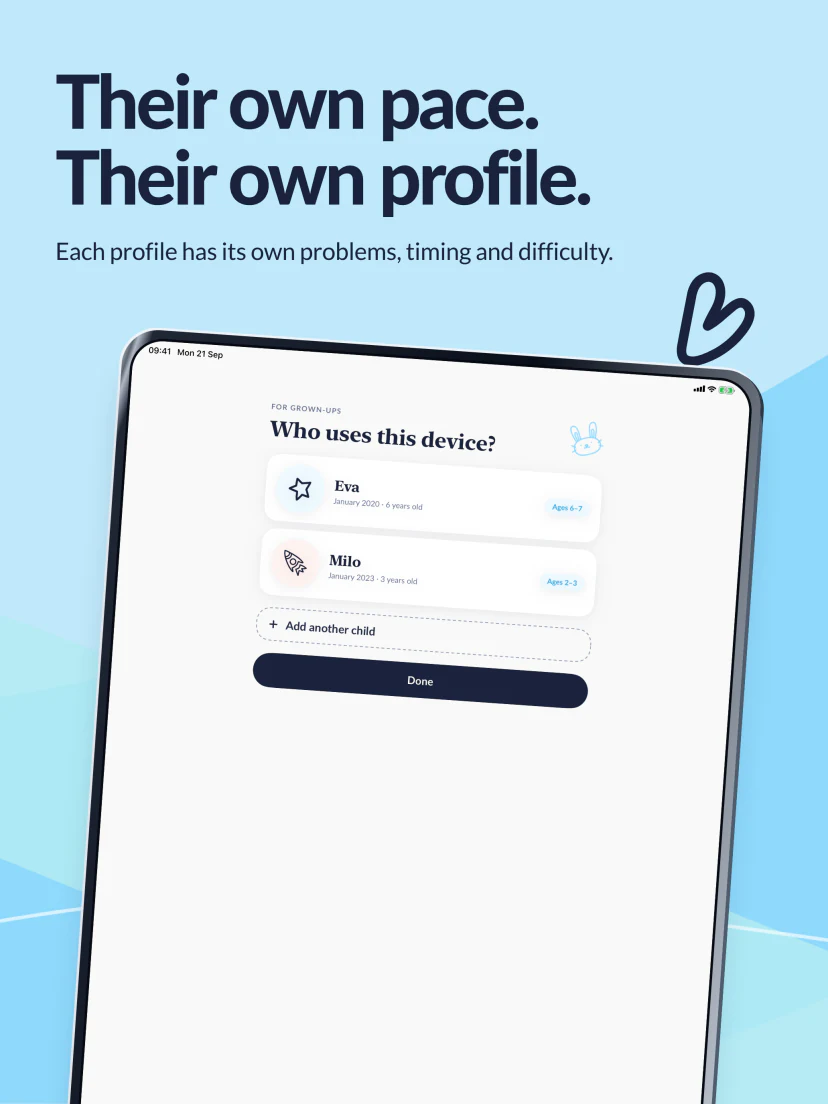 Their own pace. Their own profile. Eva and Milo each have their own activities, timing and difficulty.